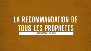 LA RECOMMANDATION DE TOUS LES PROPHÈTES !